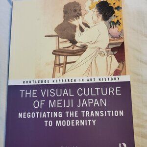 The Visual Culture of Meiji Japan Negotiating the Transition to Modernity SOFT